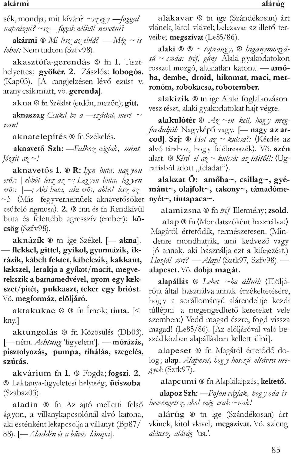 aknavető Szh: Falhoz váglak, mint Józsit az ~! aknavetős 1. R: Igen buta, nag yon erős: ebből lesz az ~; Leg yen buta, leg yen erős: ; Aki buta, aki erős, abból lesz az ~!