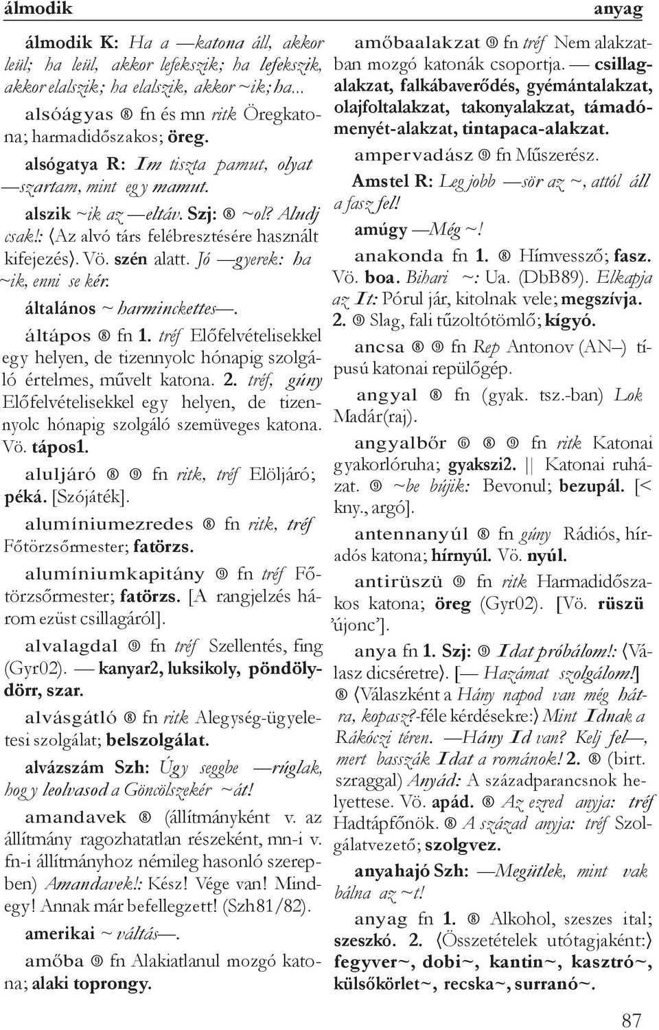 Jó g yerek: ha ~ik, enni se kér. általános ~ harminckettes. áltápos fn 1. tréf Előfelvételisekkel eg y helyen, de tizennyolc hónapig szolgáló értelmes, művelt katona. 2.