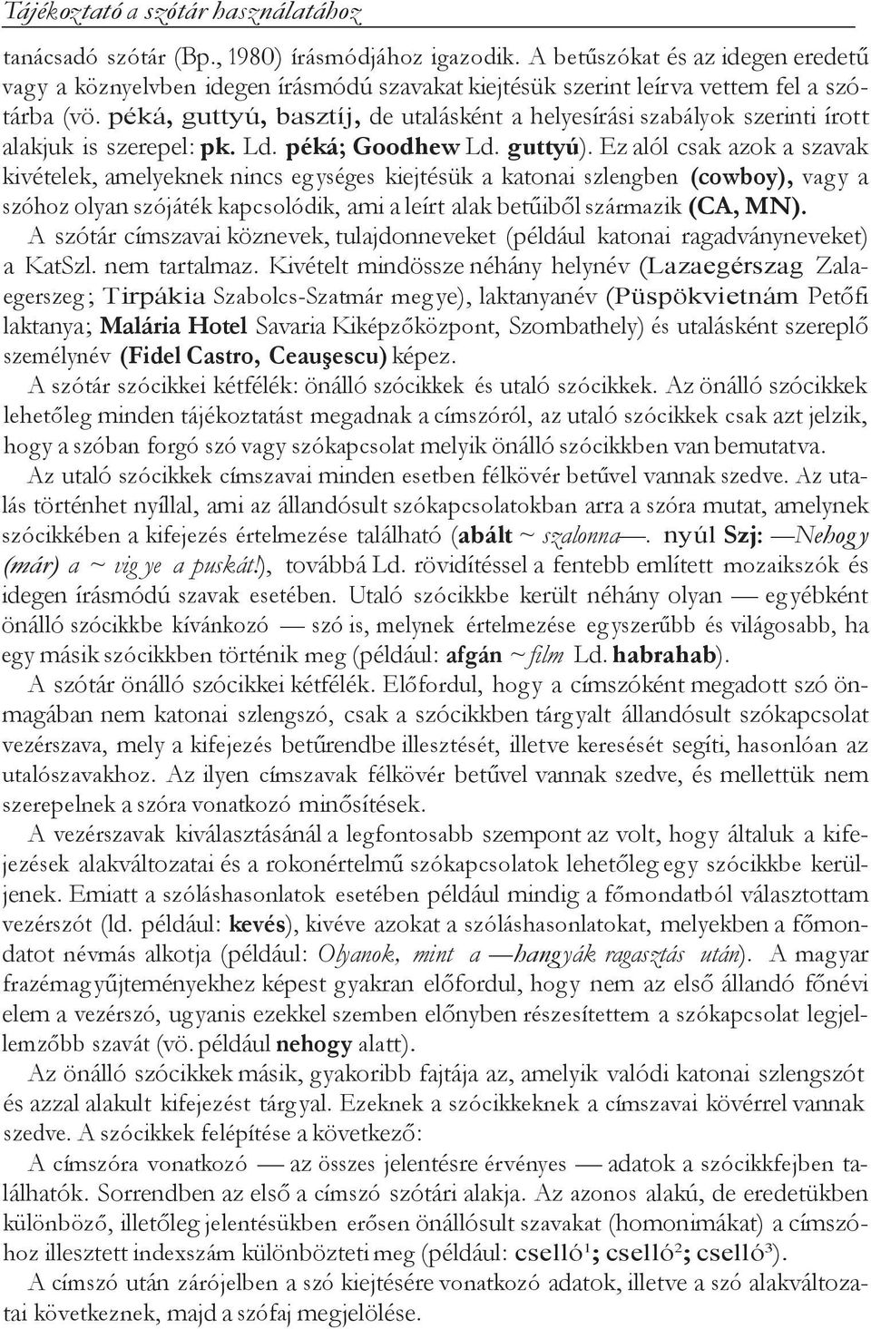 péká, guttyú, basztíj, de utalásként a helyesírási szabályok szerinti írott alakjuk is szerepel: pk. Ld. péká; Goodhew Ld. guttyú).