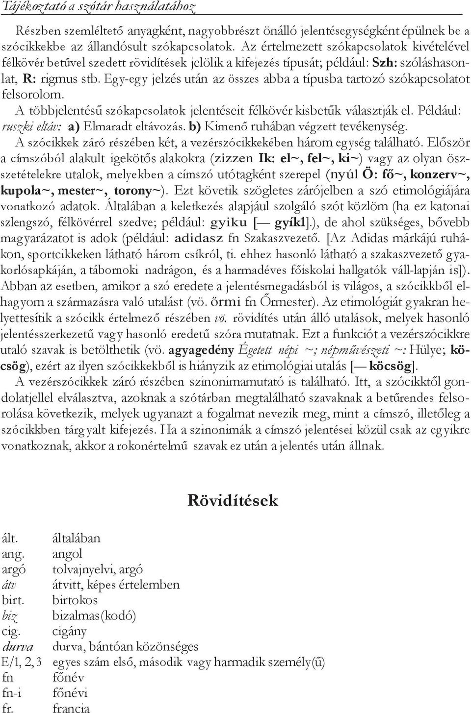 Eg y-eg y jelzés után az összes abba a típusba tartozó szókapcsolatot felsorolom. A többjelentésű szókapcsolatok jelentéseit félkövér kisbetűk választják el.
