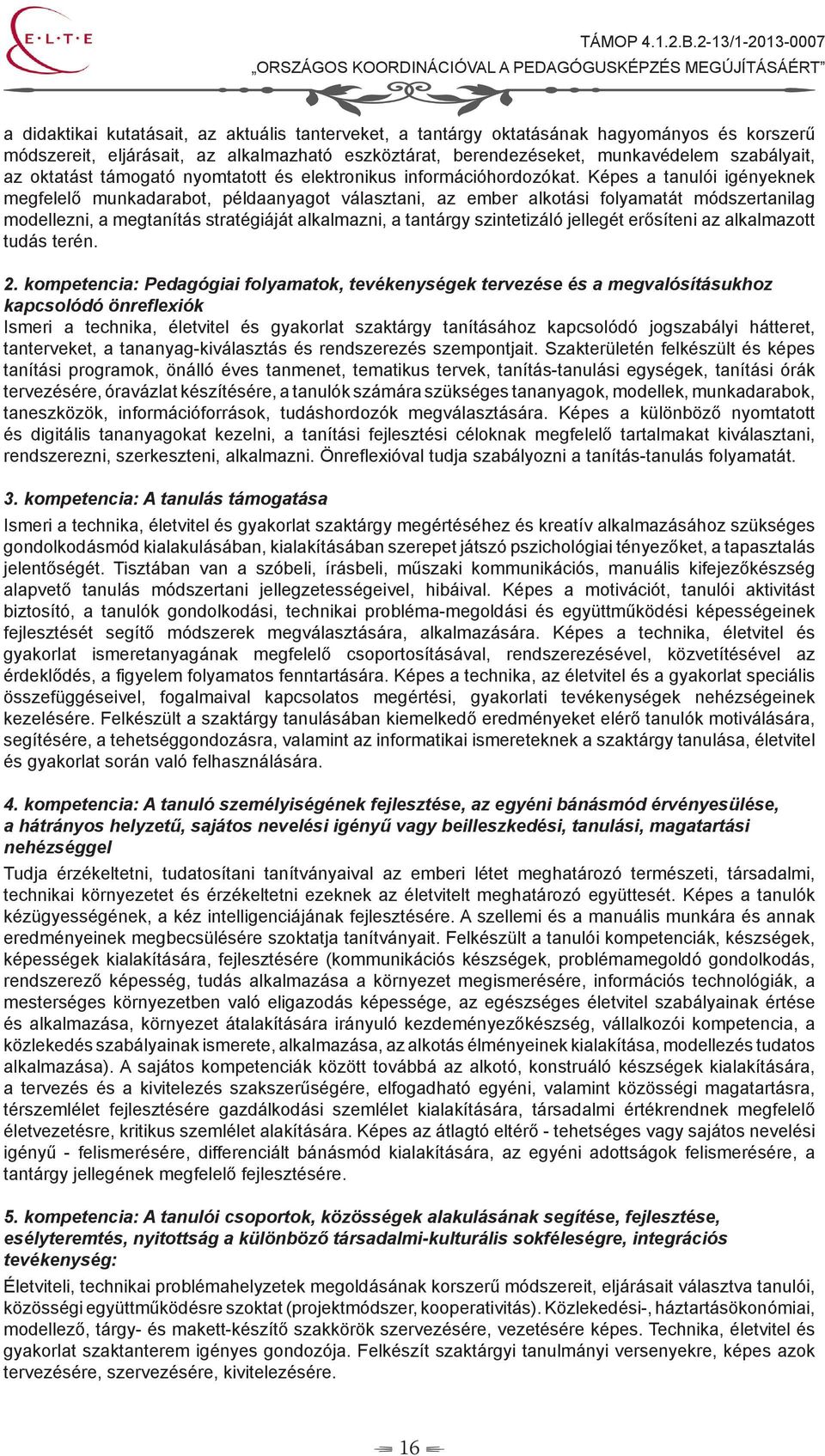 Képes a tanulói igényeknek megfelelő munkadarabot, példaanyagot választani, az ember alkotási folyamatát módszertanilag modellezni, a megtanítás stratégiáját alkalmazni, a tantárgy szintetizáló