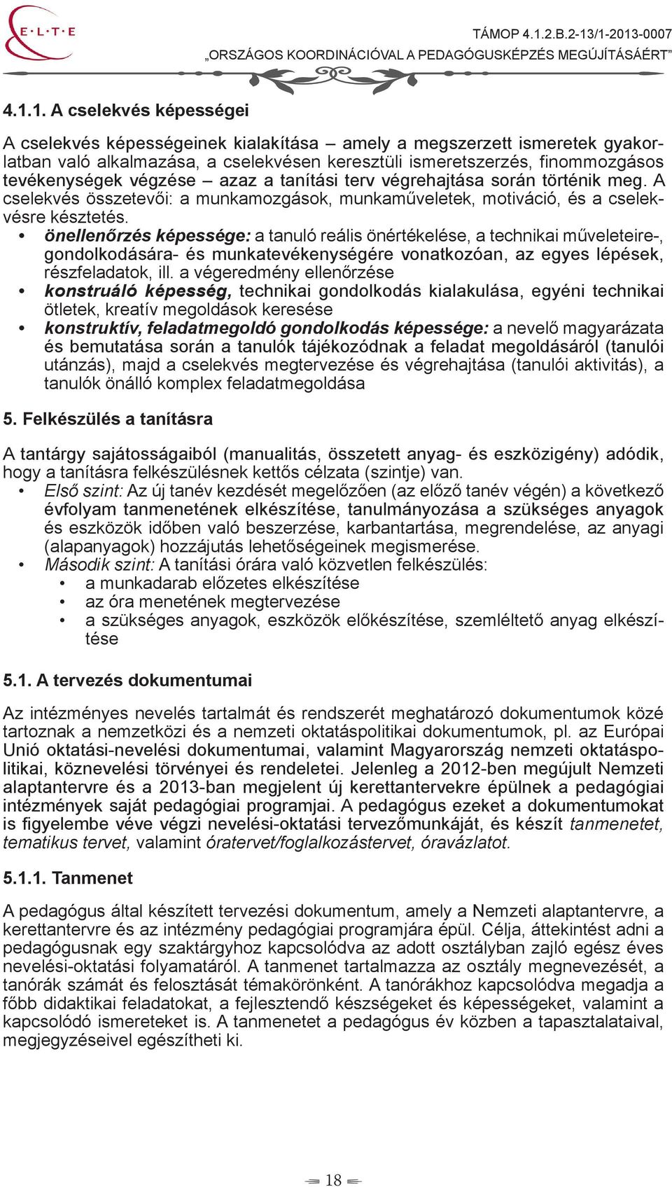 önellenőrzés képessége: a tanuló reális önértékelése, a technikai műveleteire-, gondolkodására- és munkatevékenységére vonatkozóan, az egyes lépések, részfeladatok, ill.