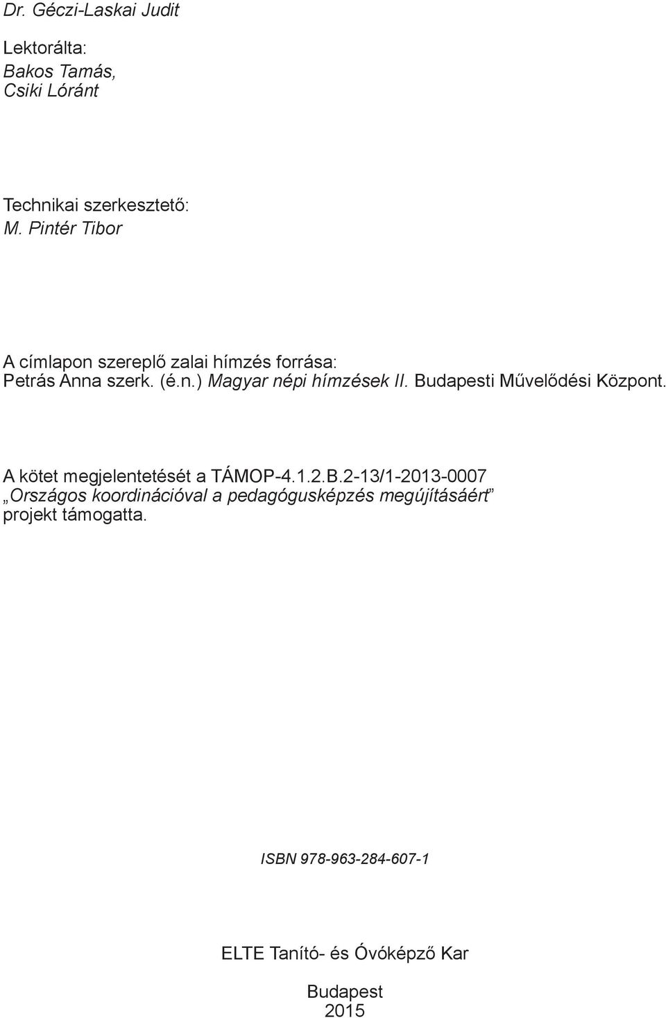 Budapesti Művelődési Központ. A kötet megjelentetését a TÁMOP-4.1.2.B.2-13/1-2013-0007 Országos koordinációval a pedagógusképzés megújításáért projekt támogatta.