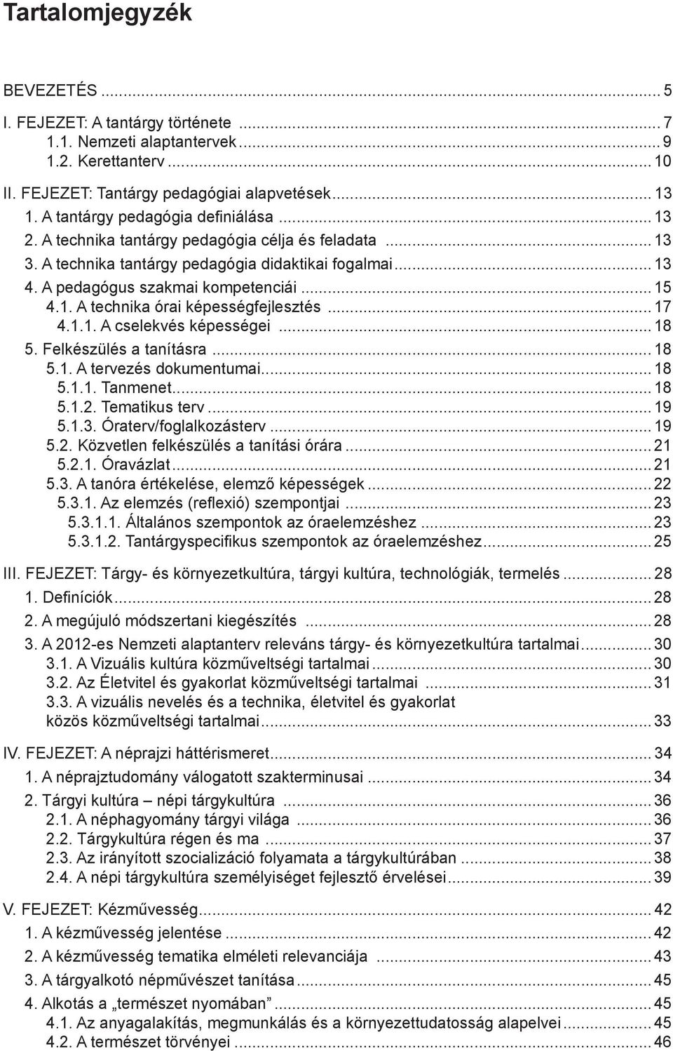 .. 17 4.1.1. A cselekvés képességei...18 5. Felkészülés a tanításra... 18 5.1. A tervezés dokumentumai... 18 5.1.1. Tanmenet...18 5.1.2. Tematikus terv...19 5.1.3. Óraterv/foglalkozásterv...19 5.2. Közvetlen felkészülés a tanítási órára.