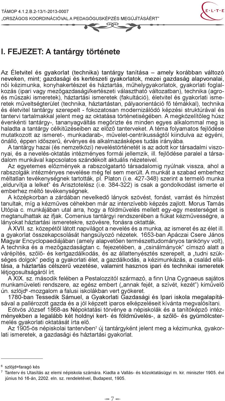 ismeretek (fakultáció), életvitel és gyakorlati ismeretek műveltségterület (technika, háztartástan, pályaorientáció fő témákkal), technika és életvitel tantárgy szerepelt - fokozatosan modernizálódó