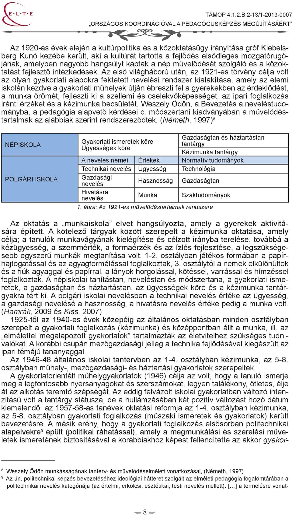 Az első világháború után, az 1921-es törvény célja volt az olyan gyakorlati alapokra fektetett nevelési rendszer kialakítása, amely az elemi iskolán kezdve a gyakorlati műhelyek útján ébreszti fel a