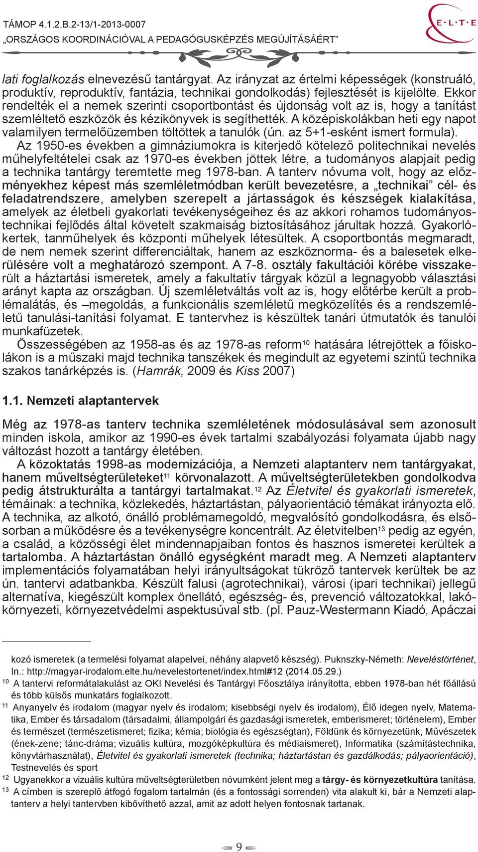 A középiskolákban heti egy napot valamilyen termelőüzemben töltöttek a tanulók (ún. az 5+1-esként ismert formula).