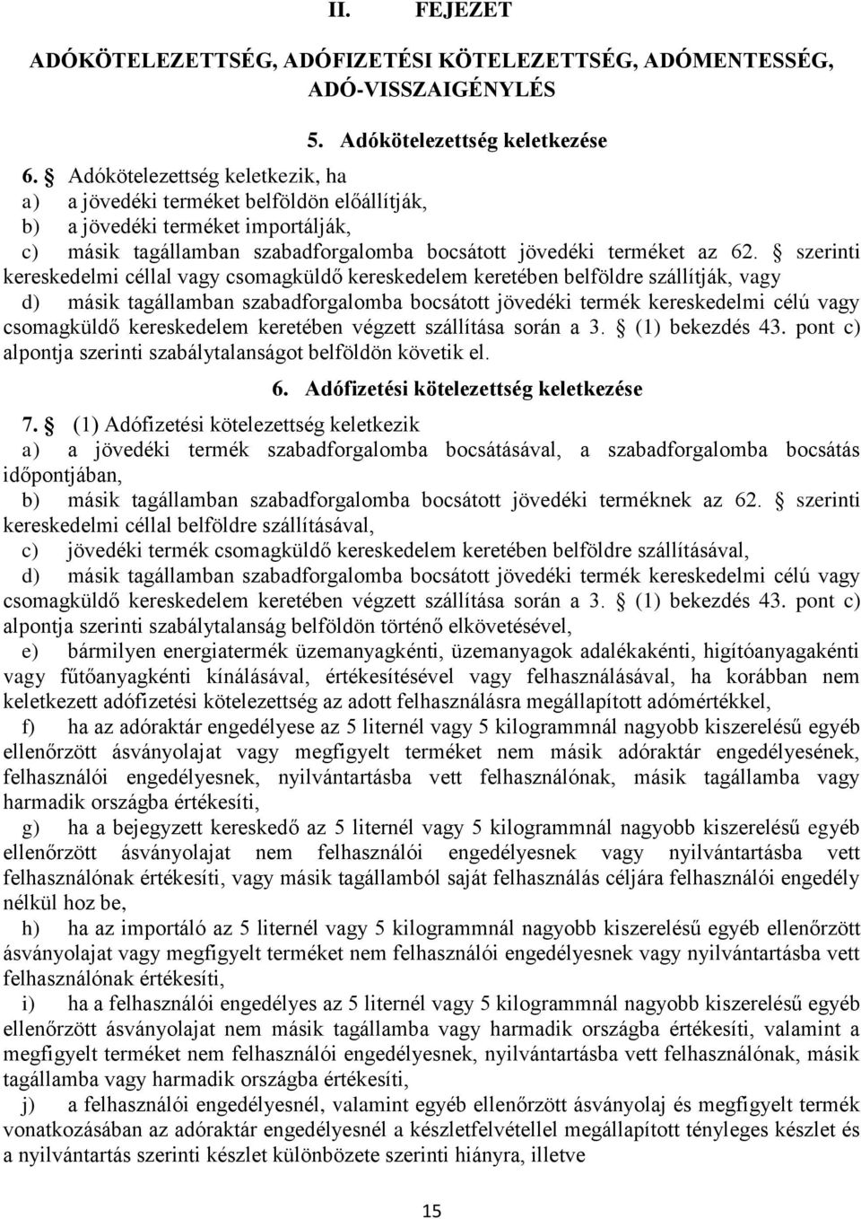 szerinti kereskedelmi céllal vagy csomagküldő kereskedelem keretében belföldre szállítják, vagy d) másik tagállamban szabadforgalomba bocsátott jövedéki termék kereskedelmi célú vagy csomagküldő