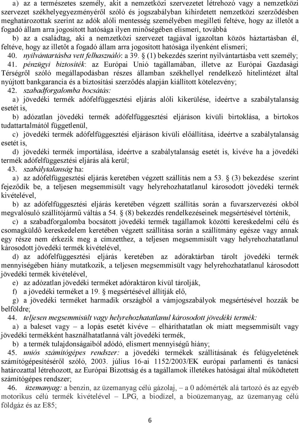 szervezet tagjával igazoltan közös háztartásban él, feltéve, hogy az illetőt a fogadó állam arra jogosított hatósága ilyenként elismeri; 40. nyilvántartásba vett felhasználó: a 39.