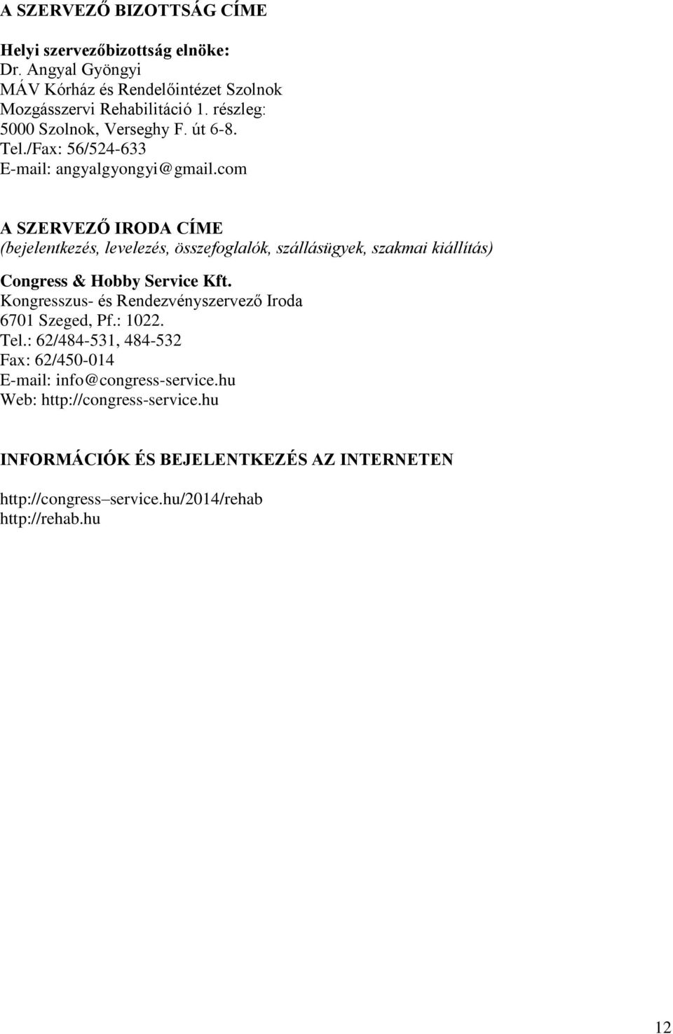 com A SZERVEZŐ IRODA CÍME (bejelentkezés, levelezés, összefoglalók, szállásügyek, szakmai kiállítás) Congress & Hobby Service Kft.