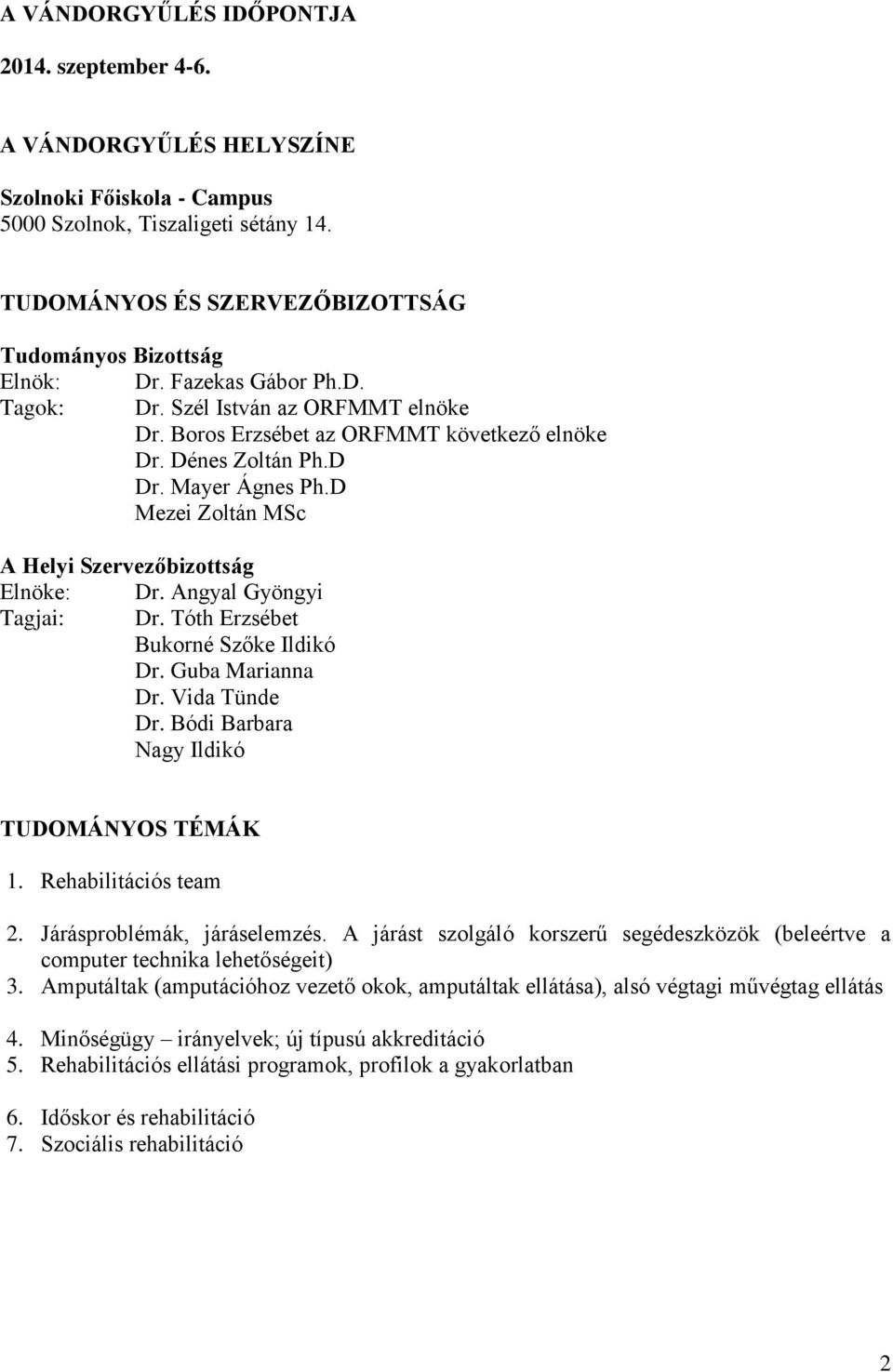 D Mezei Zoltán MSc A Helyi Szervezőbizottság Elnöke: Dr. Angyal Gyöngyi Tagjai: Dr. Tóth Erzsébet Bukorné Szőke Ildikó Dr. Guba Marianna Dr. Vida Tünde Dr. Bódi Barbara Nagy Ildikó TUDOMÁNYOS TÉMÁK 1.