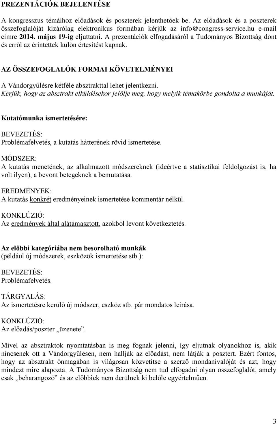 AZ ÖSSZEFOGLALÓK FORMAI KÖVETELMÉNYEI A Vándorgyűlésre kétféle absztrakttal lehet jelentkezni. Kérjük, hogy az absztrakt elküldésekor jelölje meg, hogy melyik témakörbe gondolta a munkáját.