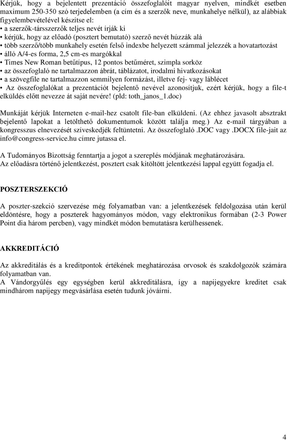 a hovatartozást álló A/4-es forma, 2,5 cm-es margókkal Times New Roman betűtípus, 12 pontos betűméret, szimpla sorköz az összefoglaló ne tartalmazzon ábrát, táblázatot, irodalmi hivatkozásokat a