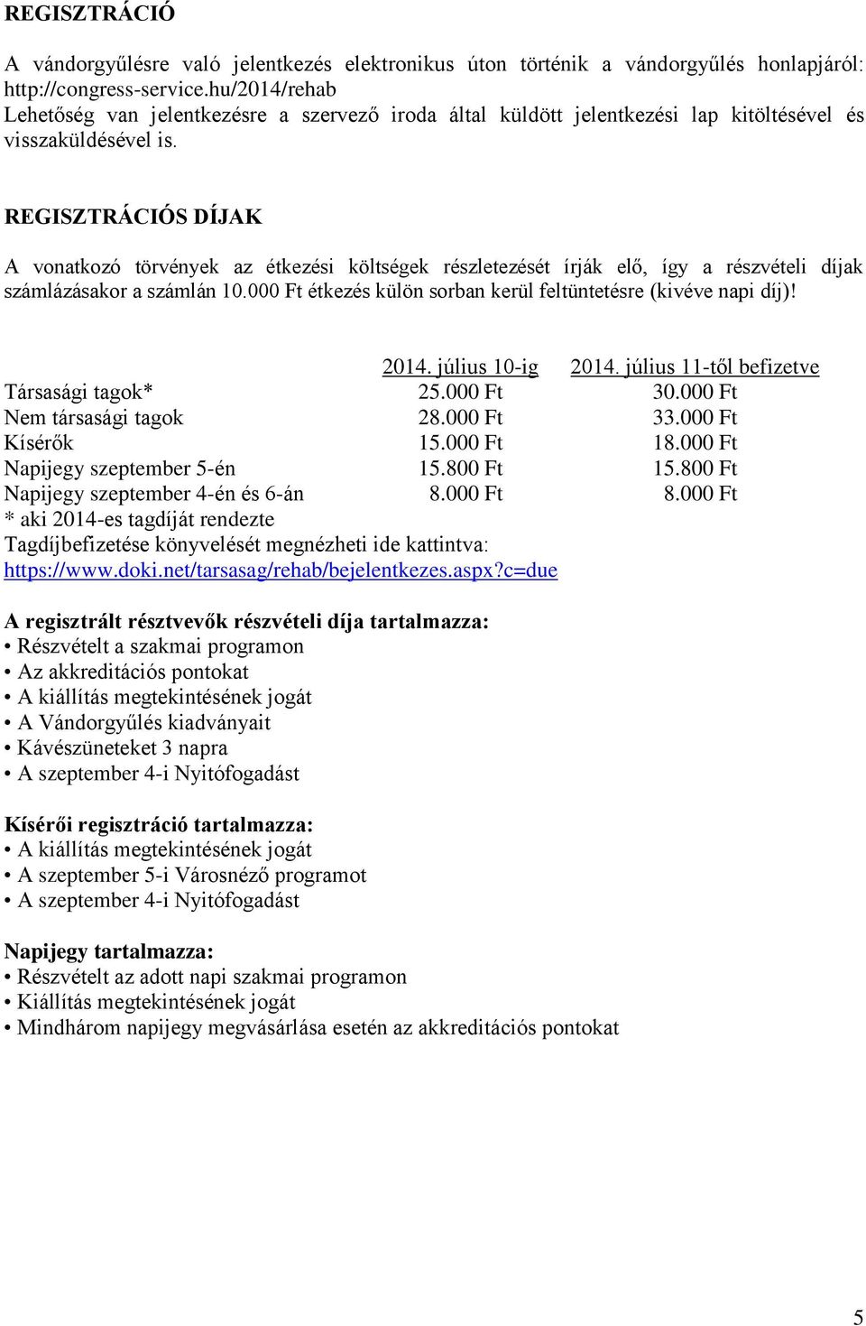 REGISZTRÁCIÓS DÍJAK A vonatkozó törvények az étkezési költségek részletezését írják elő, így a részvételi díjak számlázásakor a számlán 10.