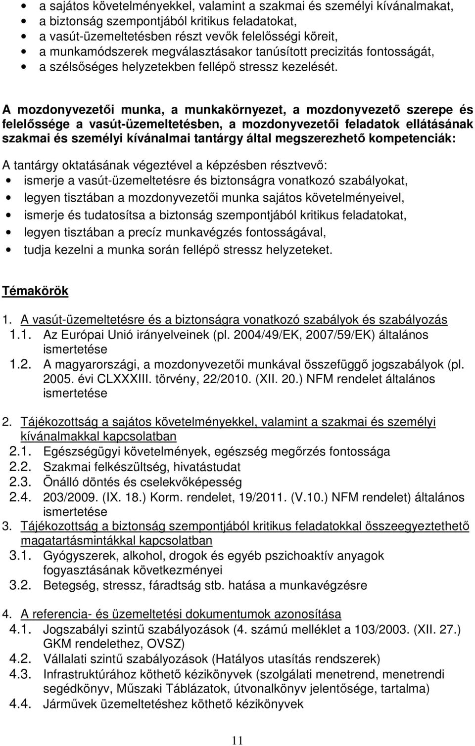 A mozdonyvezetői munka, a munkakörnyezet, a mozdonyvezető szerepe és felelőssége a vasút-üzemeltetésben, a mozdonyvezetői feladatok ellátásának szakmai és személyi kívánalmai tantárgy által