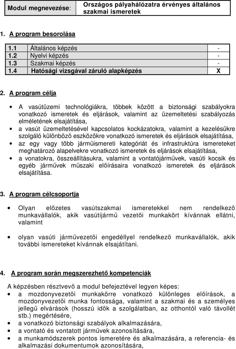 A program célja A vasútüzemi technológiákra, többek között a biztonsági szabályokra vonatkozó ismeretek és eljárások, valamint az üzemeltetési szabályozás elméletének elsajátítása, a vasút