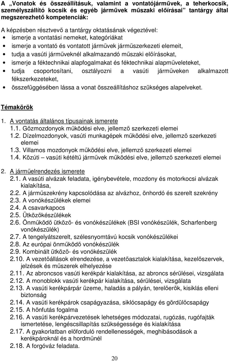 előírásokat, ismerje a féktechnikai alapfogalmakat és féktechnikai alapműveleteket, tudja csoportosítani, osztályozni a vasúti járműveken alkalmazott fékszerkezeteket, összefüggésében lássa a vonat