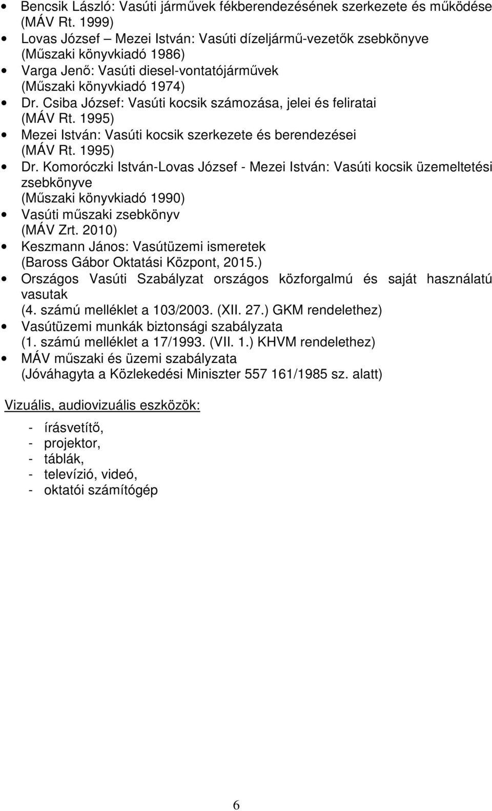 Csiba József: Vasúti kocsik számozása, jelei és feliratai (MÁV Rt. 1995) Mezei István: Vasúti kocsik szerkezete és berendezései (MÁV Rt. 1995) Dr.