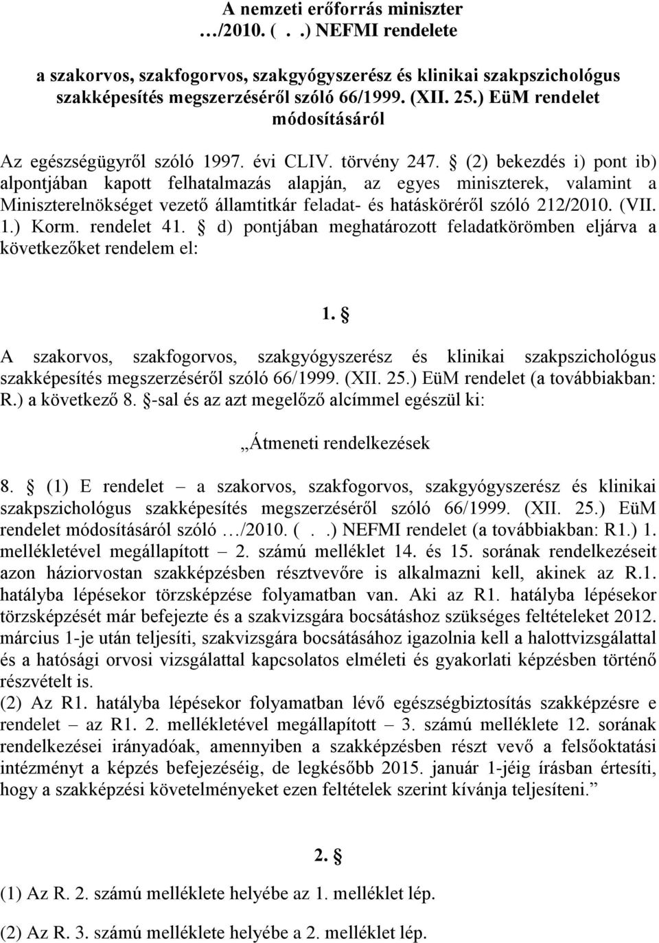 (2) bekezdés i) pont ib) alpontjában kapott felhatalmazás alapján, az egyes miniszterek, valamint a Miniszterelnökséget vezető államtitkár feladat- és hatásköréről szóló 212/2010. (VII. 1.) Korm.