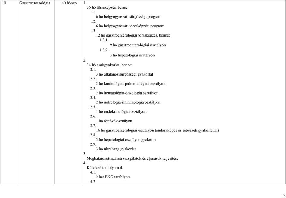 3 hó általános sürgősségi gyakorlat 3 hó kardiológiai-pulmonológiai osztályon 2 hó hematológia-onkológia osztályon 4. 2 hó nefrológia-immunológia osztályon 5.