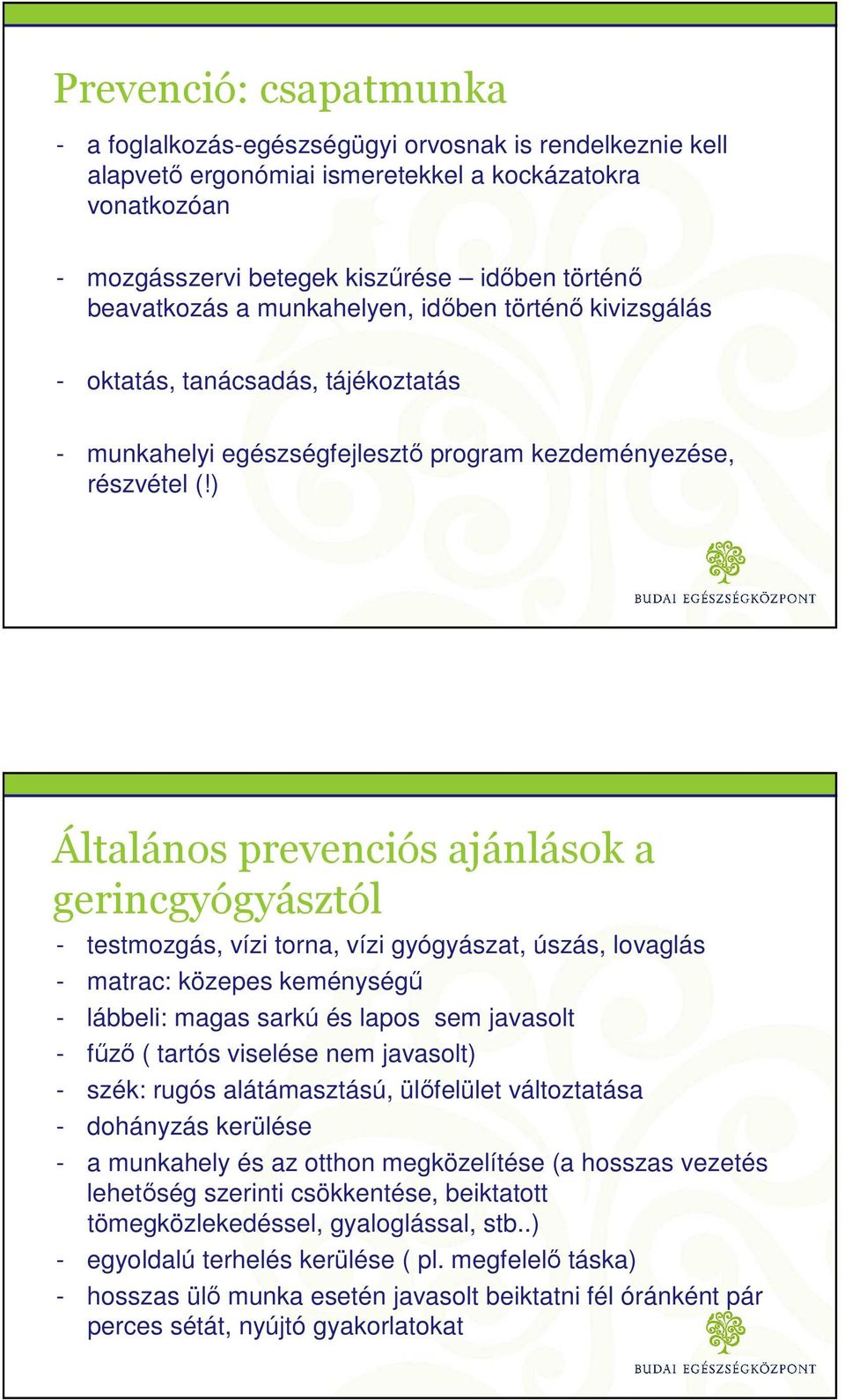 ) Általános prevenciós ajánlások a gerincgyógyásztól - testmozgás, vízi torna, vízi gyógyászat, úszás, lovaglás - matrac: közepes keménységű - lábbeli: magas sarkú és lapos sem javasolt - fűző (