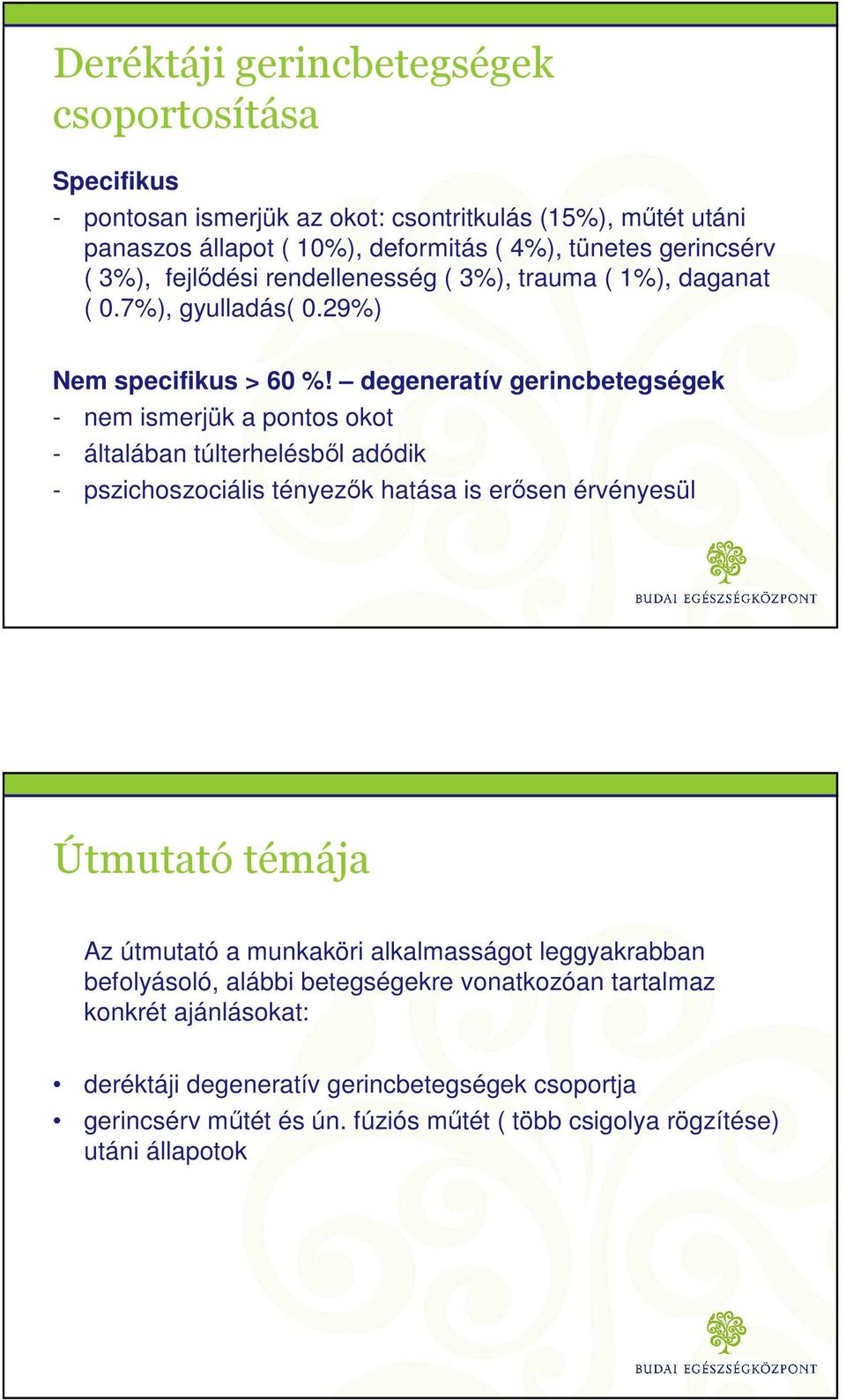 degeneratív gerincbetegségek - nem ismerjük a pontos okot - általában túlterhelésből adódik - pszichoszociális tényezők hatása is erősen érvényesül Útmutató témája Az útmutató