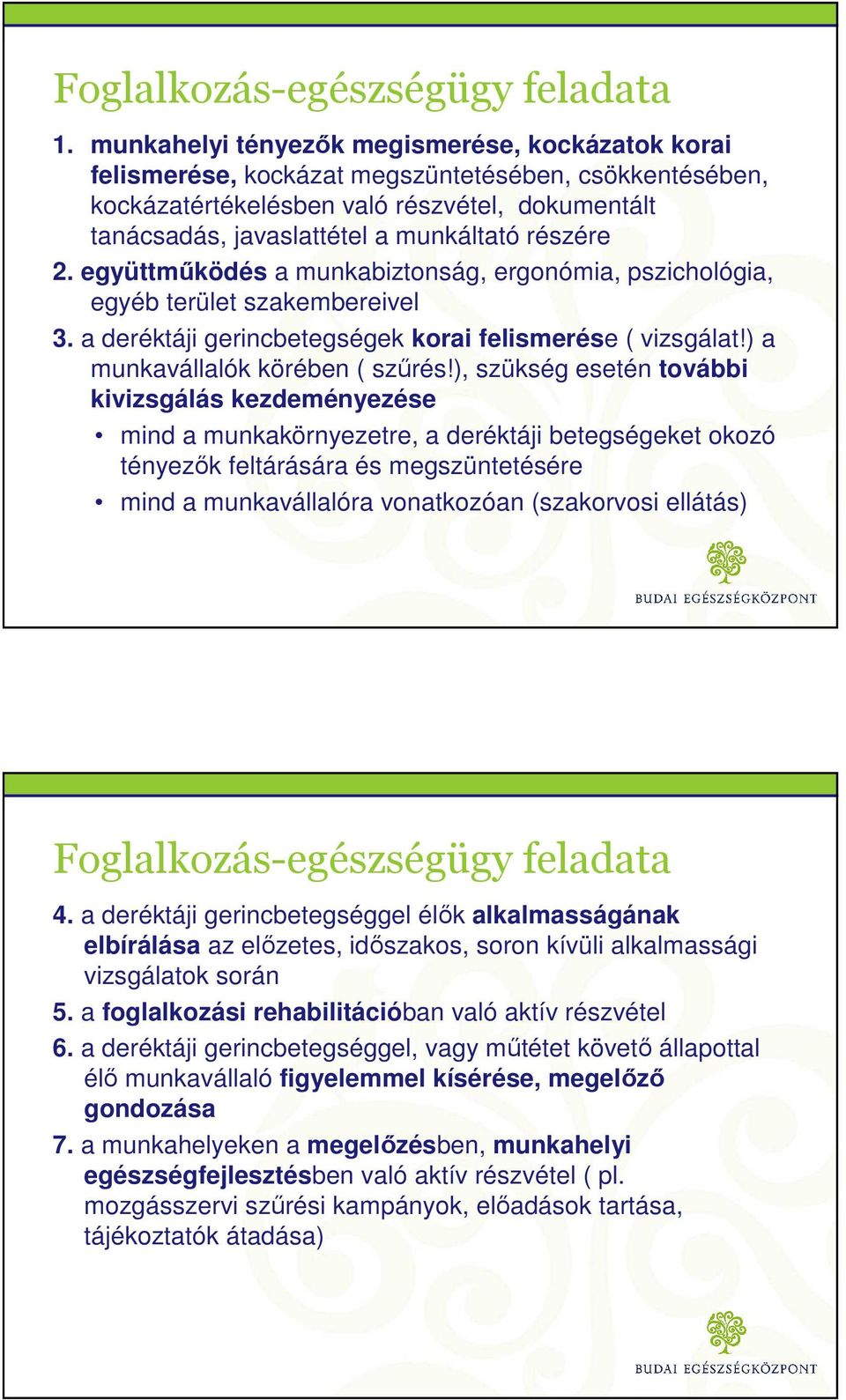 részére 2. együttműködés a munkabiztonság, ergonómia, pszichológia, egyéb terület szakembereivel 3. a deréktáji gerincbetegségek korai felismerése ( vizsgálat!) a munkavállalók körében ( szűrés!