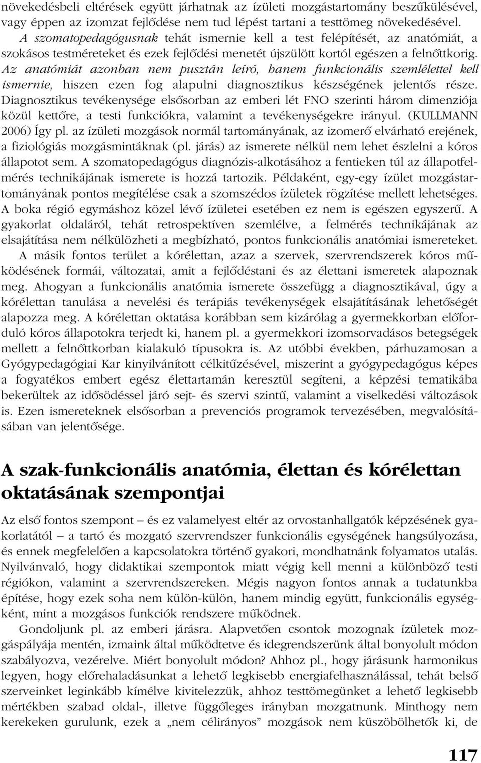 Az anatómiát azonban nem pusztán leíró, hanem funkcionális szemlélettel kell ismernie, hiszen ezen fog alapulni diagnosztikus készségének jelentõs része.