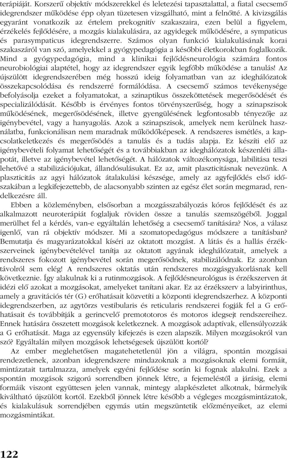 idegrendszerre. Számos olyan funkció kialakulásának korai szakaszáról van szó, amelyekkel a gyógypedagógia a késõbbi életkorokban foglalkozik.