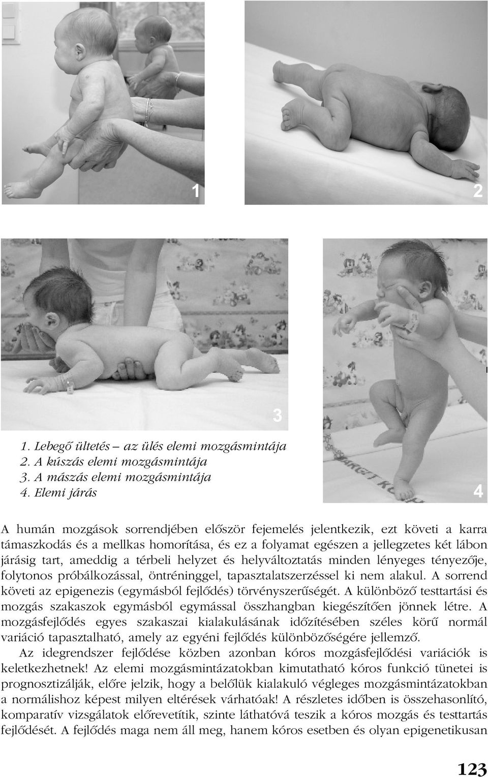 ameddig a térbeli helyzet és helyváltoztatás minden lényeges tényezõje, folytonos próbálkozással, öntréninggel, tapasztalatszerzéssel ki nem alakul.
