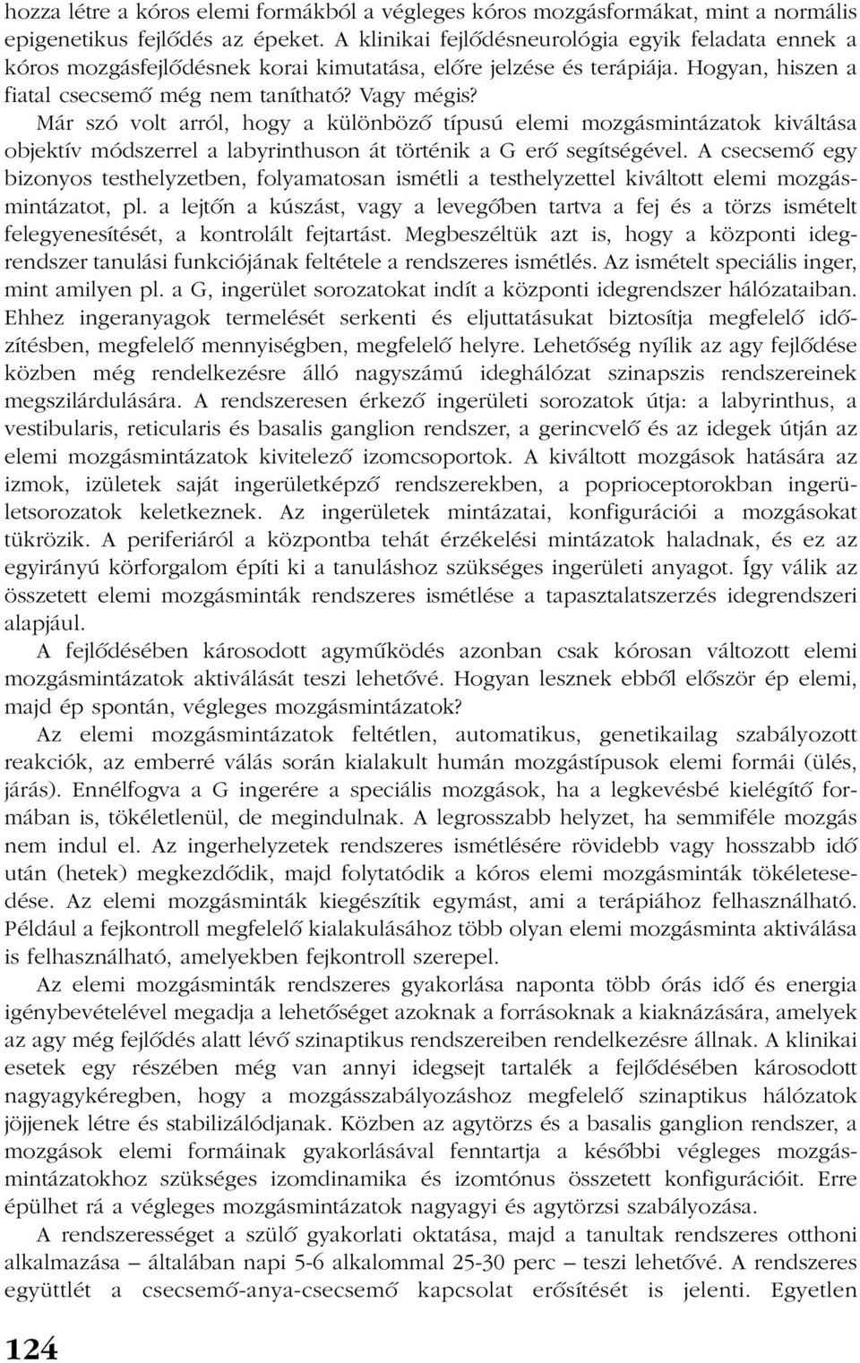 Már szó volt arról, hogy a különbözõ típusú elemi mozgásmintázatok kiváltása objektív módszerrel a labyrinthuson át történik a G erõ segítségével.