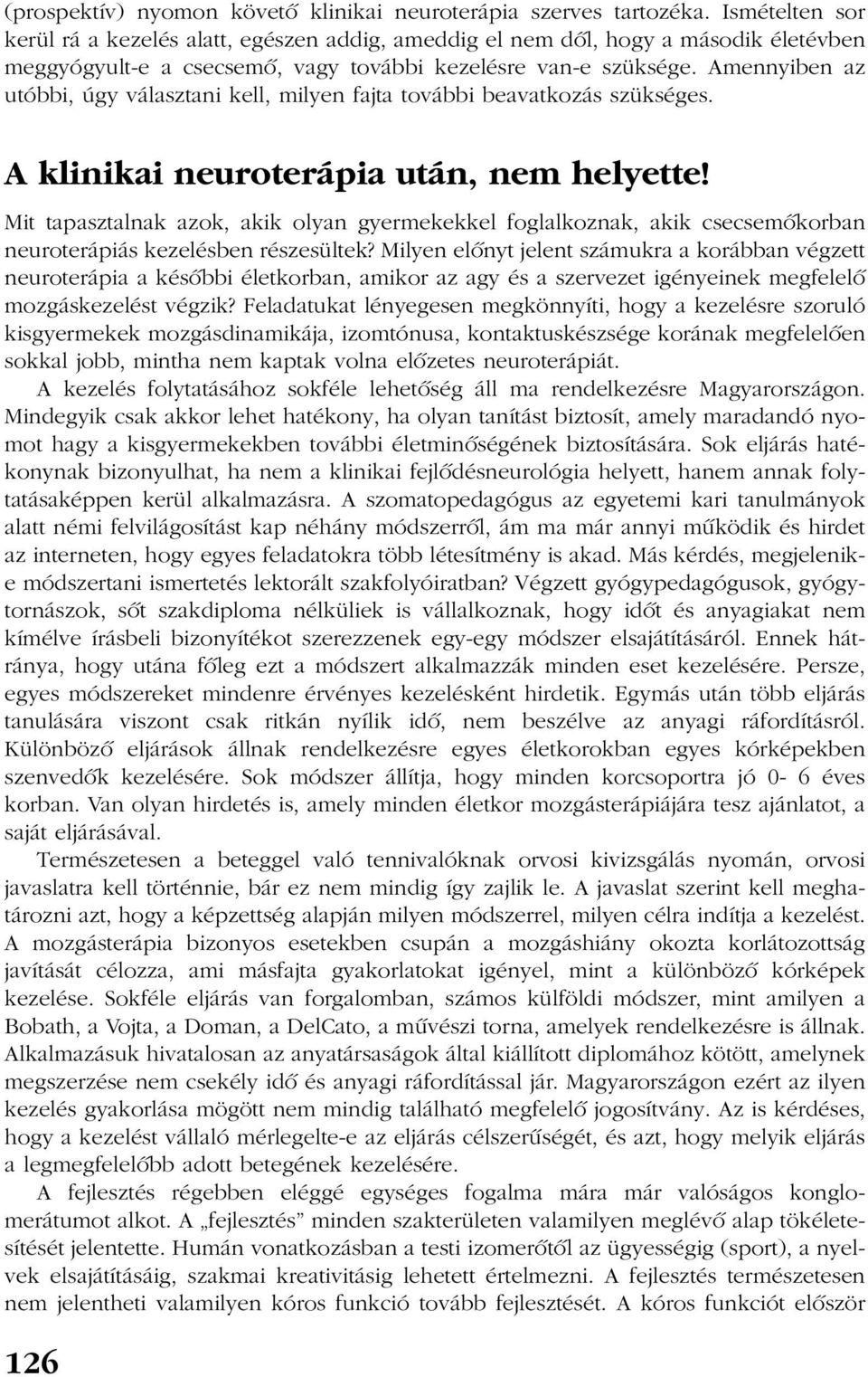 Amennyiben az utóbbi, úgy választani kell, milyen fajta további beavatkozás szükséges. A klinikai neuroterápia után, nem helyette!