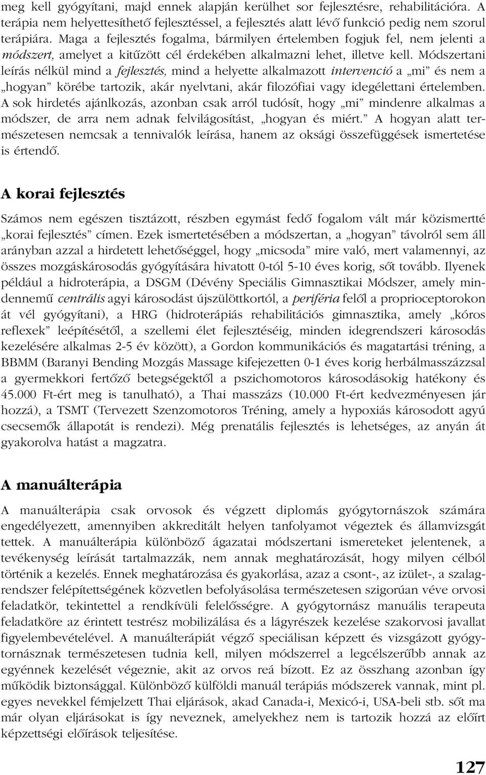 Módszertani leírás nélkül mind a fejlesztés, mind a helyette alkalmazott intervenció a mi és nem a hogyan körébe tartozik, akár nyelvtani, akár filozófiai vagy idegélettani értelemben.