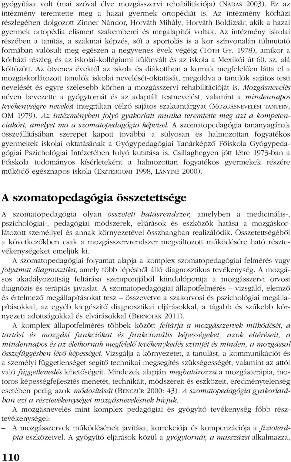 Az intézmény iskolai részében a tanítás, a szakmai képzés, sõt a sportolás is a kor színvonalán túlmutató formában valósult meg egészen a negyvenes évek végéig (TÓTH GY.