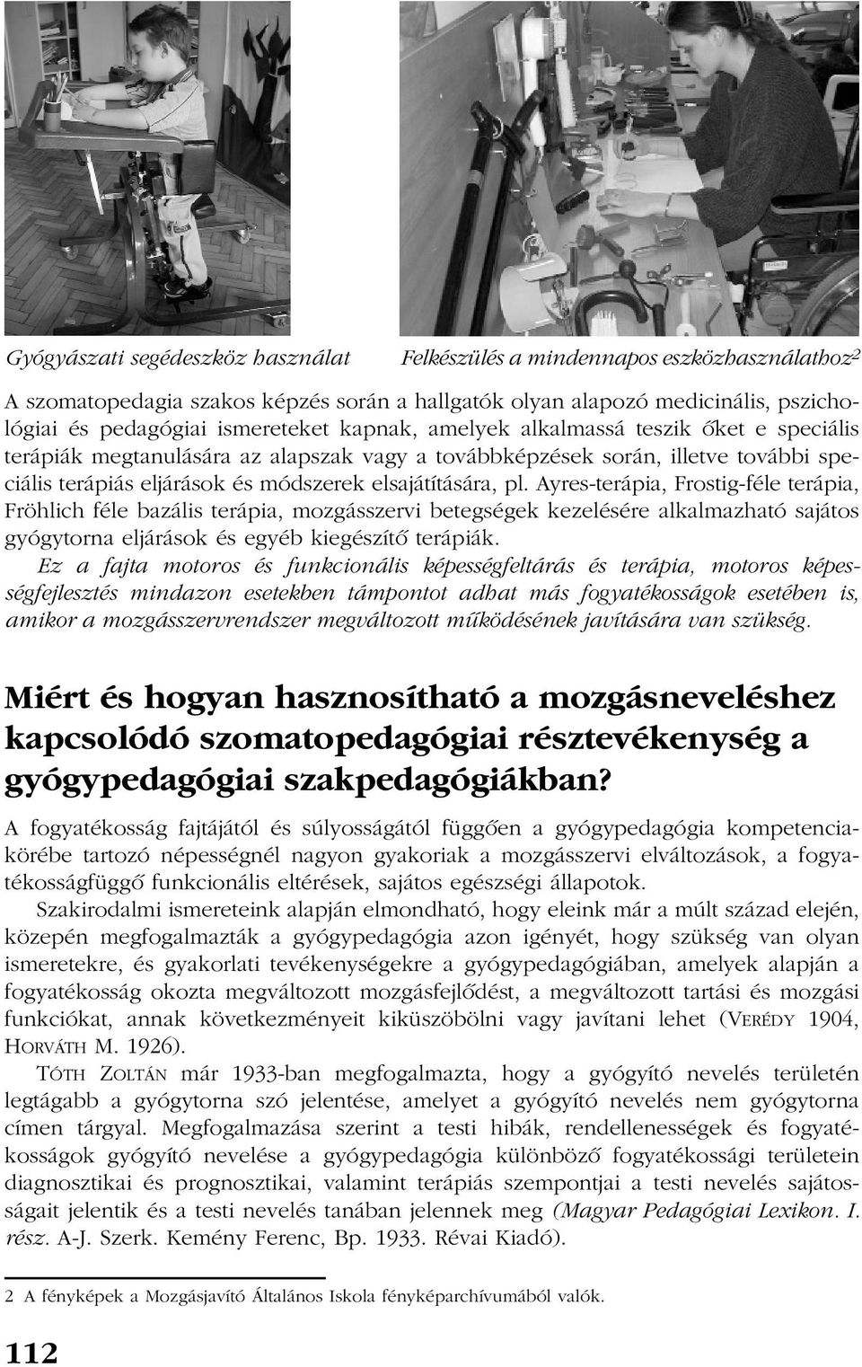 Ayres-terápia, Frostig-féle terápia, Fröhlich féle bazális terápia, mozgásszervi betegségek kezelésére alkalmazható sajátos gyógytorna eljárások és egyéb kiegészítõ terápiák.