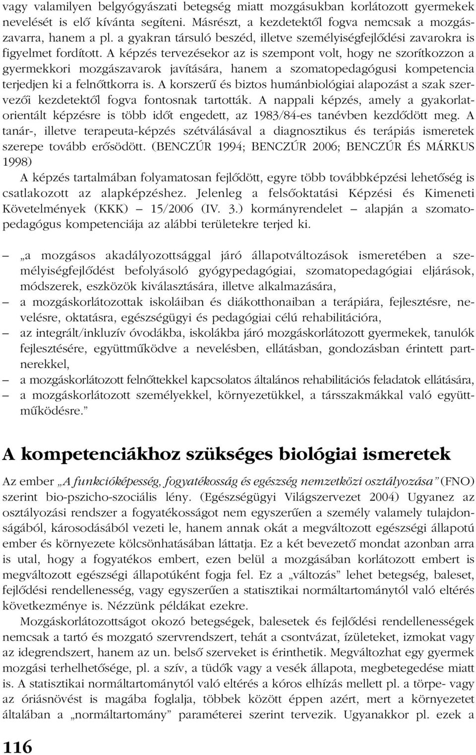 A képzés tervezésekor az is szempont volt, hogy ne szorítkozzon a gyermekkori mozgászavarok javítására, hanem a szomatopedagógusi kompetencia terjedjen ki a felnõttkorra is.