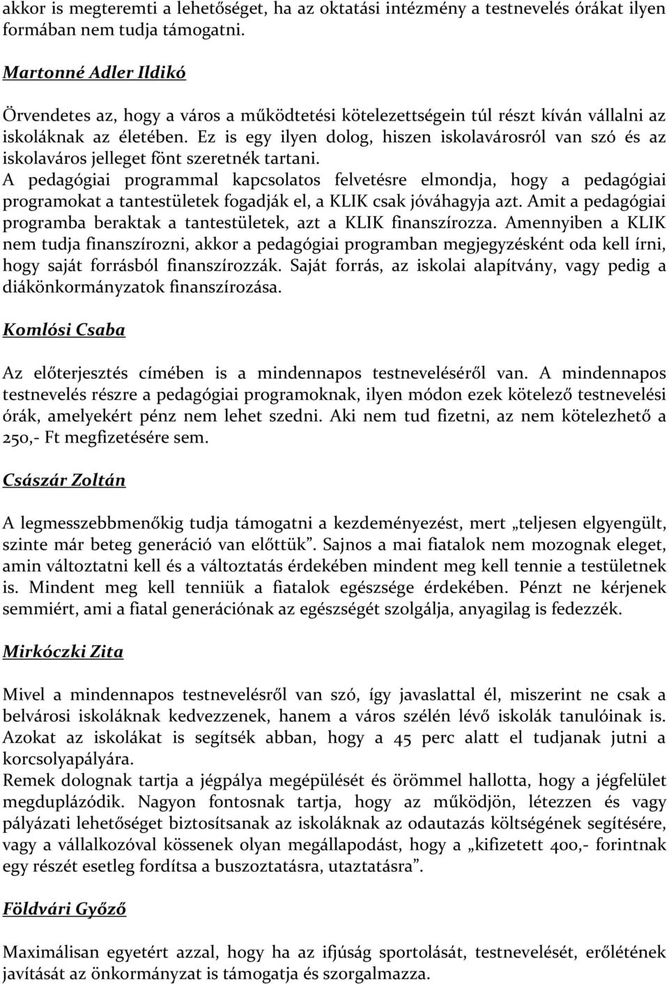 Ez is egy ilyen dolog, hiszen iskolavárosról van szó és az iskolaváros jelleget fönt szeretnék tartani.