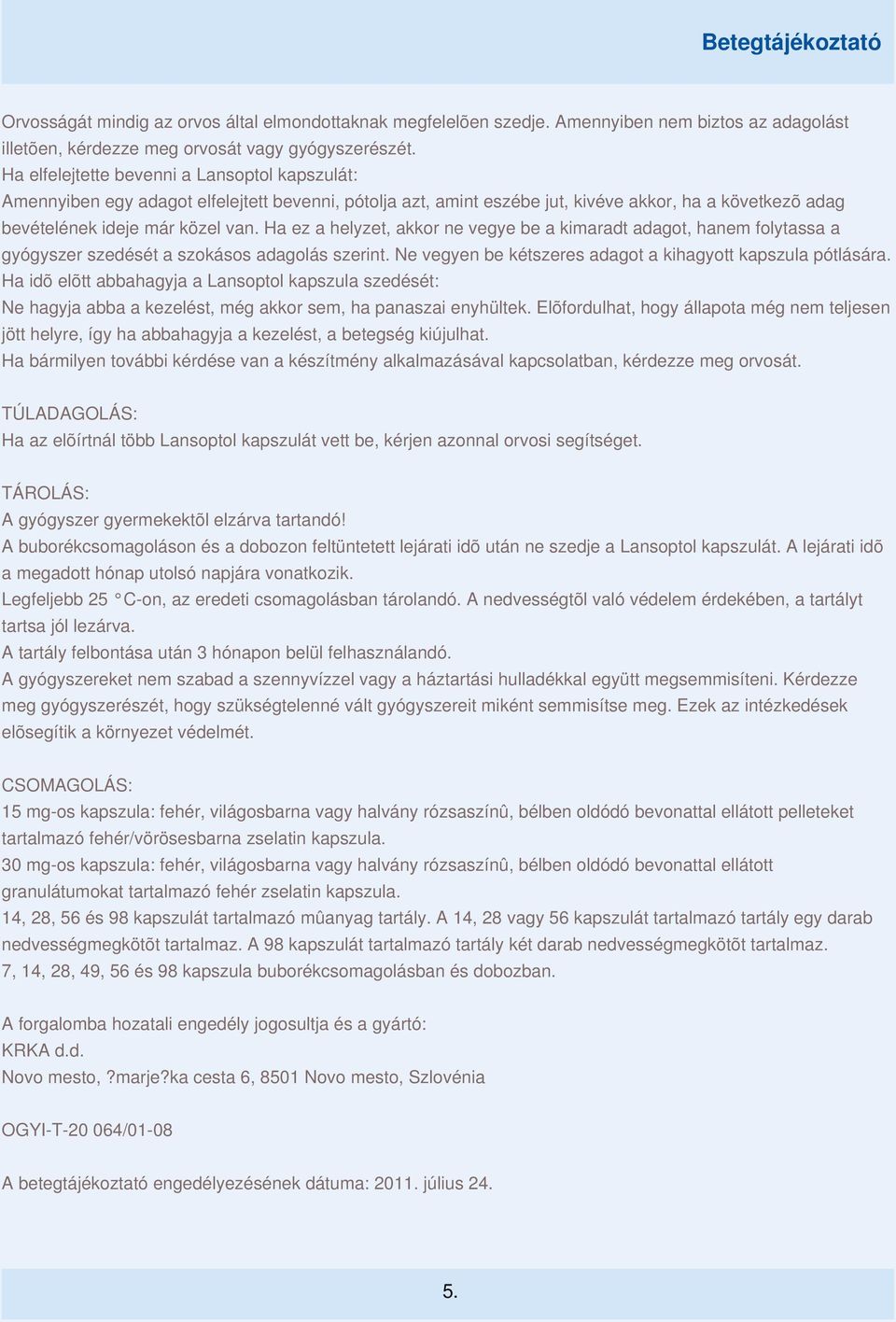 Ha ez a helyzet, akkor ne vegye be a kimaradt adagot, hanem folytassa a gyógyszer szedését a szokásos adagolás szerint. Ne vegyen be kétszeres adagot a kihagyott kapszula pótlására.