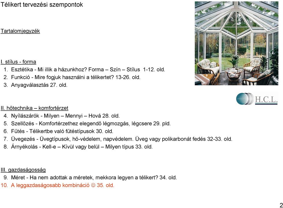 Szellőzés - Komfortérzethez elegendő légmozgás, légcsere 29. pld. 6. Fűtés - Télikertbe való fűtéstípusok 30. old. 7. Üvegezés - Üvegtípusok, hő-védelem, napvédelem.