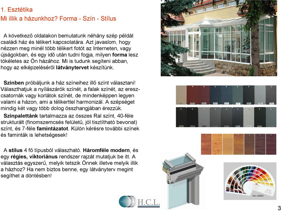 Mi is tudunk segíteni abban, hogy az elképzeléséről készítünk. próbáljunk a ház színeihez illő színt választani!