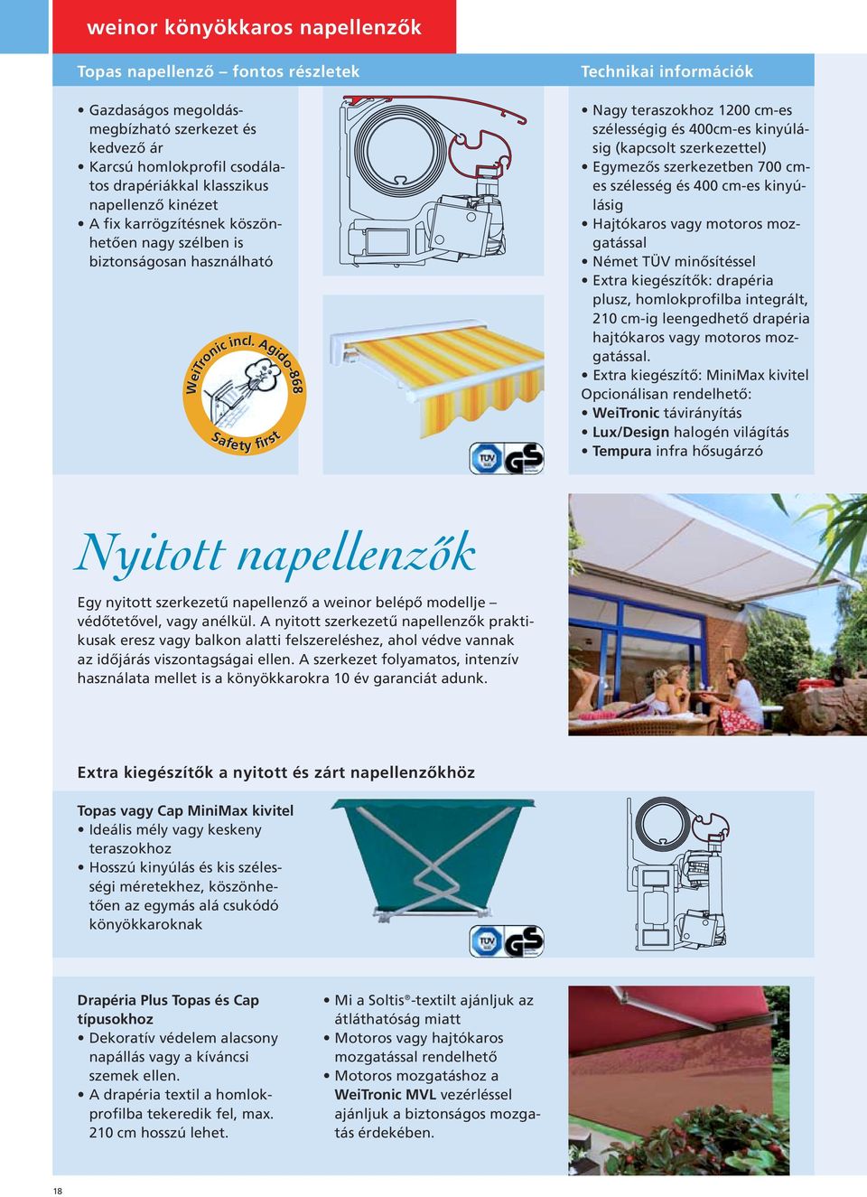 Agido-868 Safety first Safety first Technikai információk Nagy teraszokhoz 1200 cm-es szélességig és 400cm-es kinyúlásig (kapcsolt szerkezettel) Egymezős szerkezetben 700 cmes szélesség és 400 cm-es
