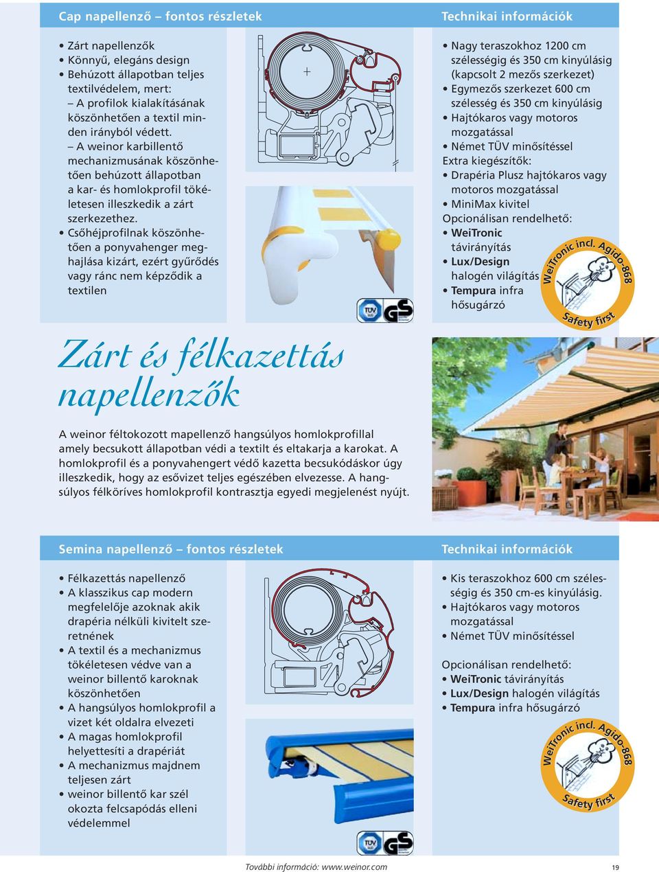 Csőhéjprofilnak köszönhe - tően a ponyvahenger meghajlása kizárt, ezért gyűrődés vagy ránc nem képződik a textilen Zárt és félkazettás napellenz ók Technikai információk Nagy teraszokhoz 1200 cm