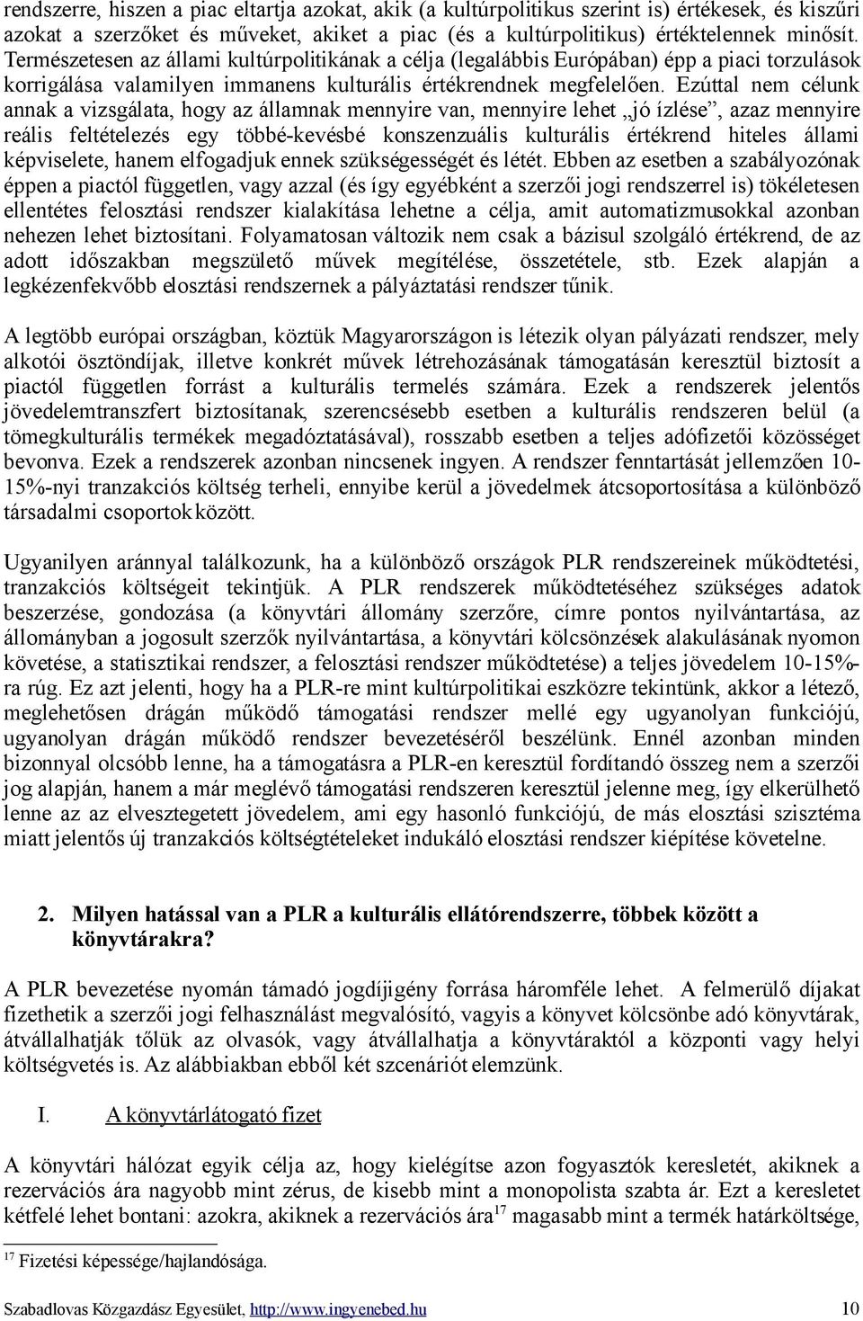 Ezúttal nem célunk annak a vizsgálata, hogy az államnak mennyire van, mennyire lehet jó ízlése, azaz mennyire reális feltételezés egy többé-kevésbé konszenzuális kulturális értékrend hiteles állami