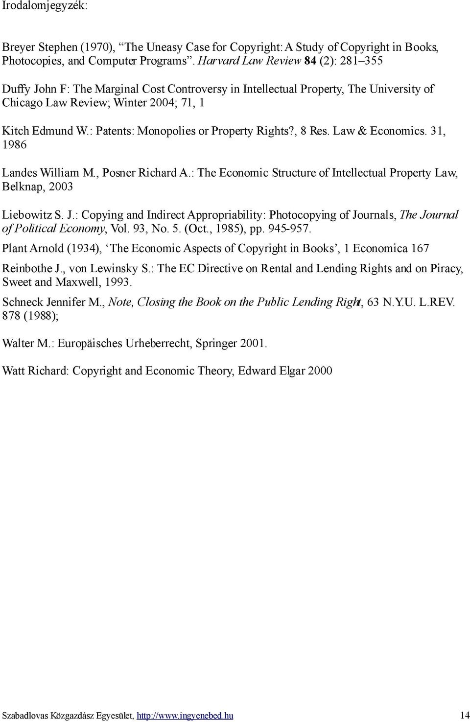 : Patents: Monopolies or Property Rights?, 8 Res. Law & Economics. 31, 1986 Landes William M., Posner Richard A.: The Economic Structure of Intellectual Property Law, Belknap, 2003 Liebowitz S. J.
