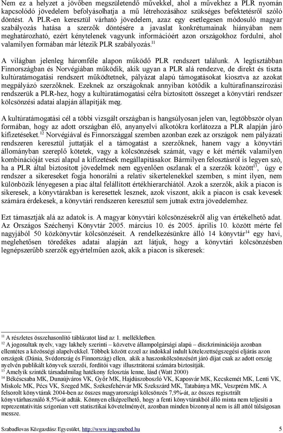 információért azon országokhoz fordulni, ahol valamilyen formában már létezik PLR szabályozás. 11 A világban jelenleg háromféle alapon működő PLR rendszert találunk.