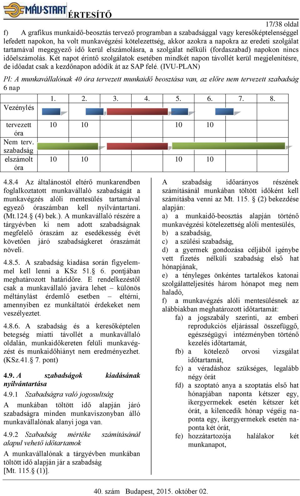 Két napot érintő szolgálatok esetében mindkét napon távollét kerül megjelenítésre, de időadat csak a kezdőnapon adódik át az SAP felé.