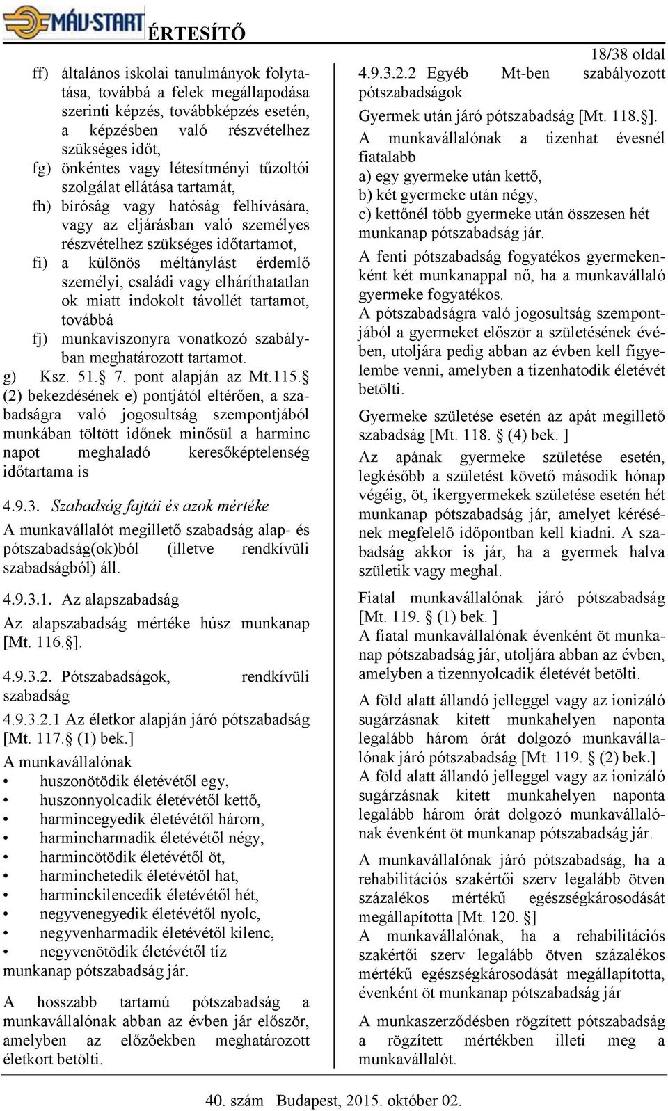 elháríthatatlan ok miatt indokolt távollét tartamot, továbbá fj) munkaviszonyra vonatkozó szabályban meghatározott tartamot. g) Ksz. 51. 7. pont alapján az Mt.115.