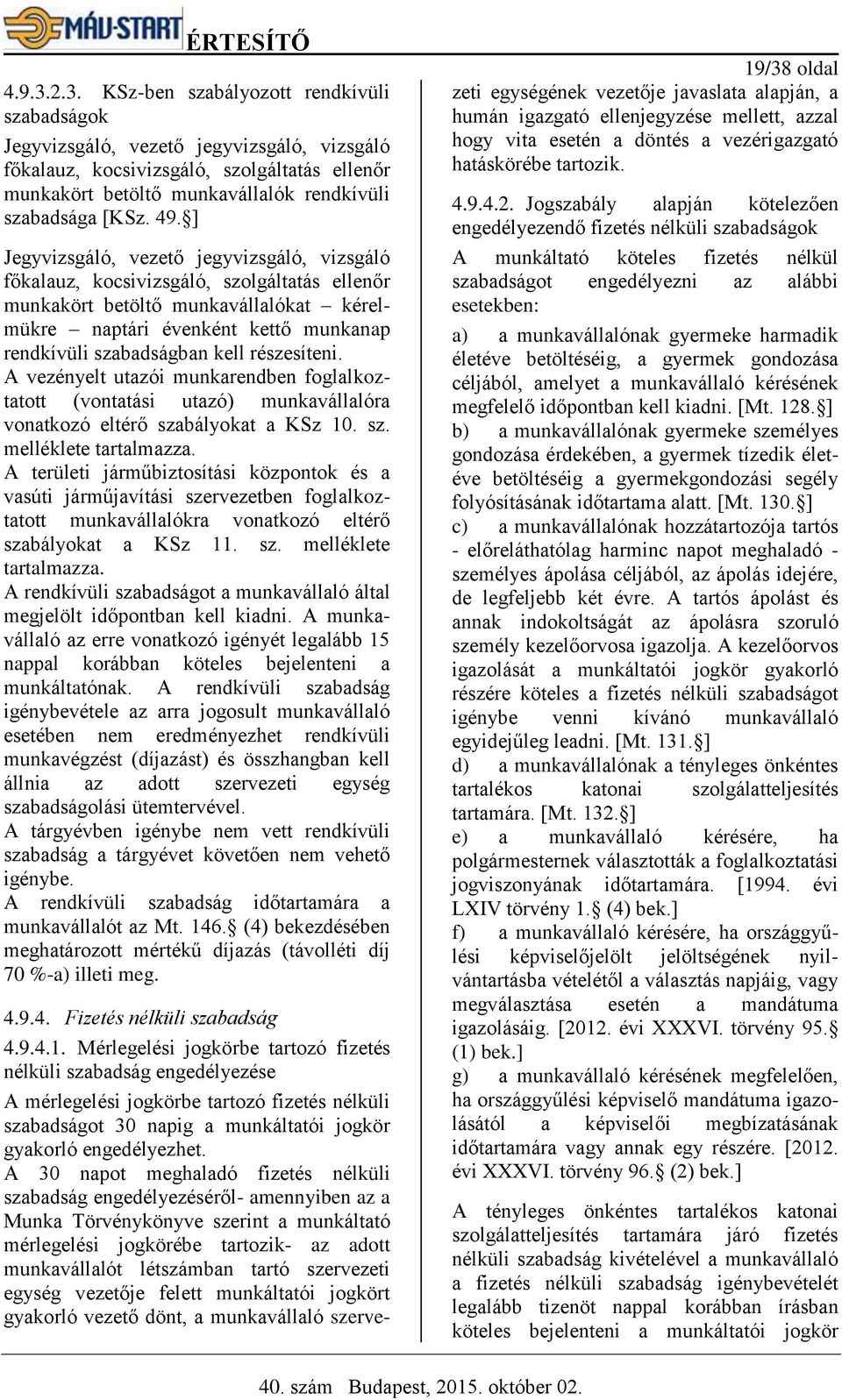 kell részesíteni. A vezényelt utazói munkarendben foglalkoztatott (vontatási utazó) munkavállalóra vonatkozó eltérő szabályokat a KSz 10. sz. melléklete tartalmazza.