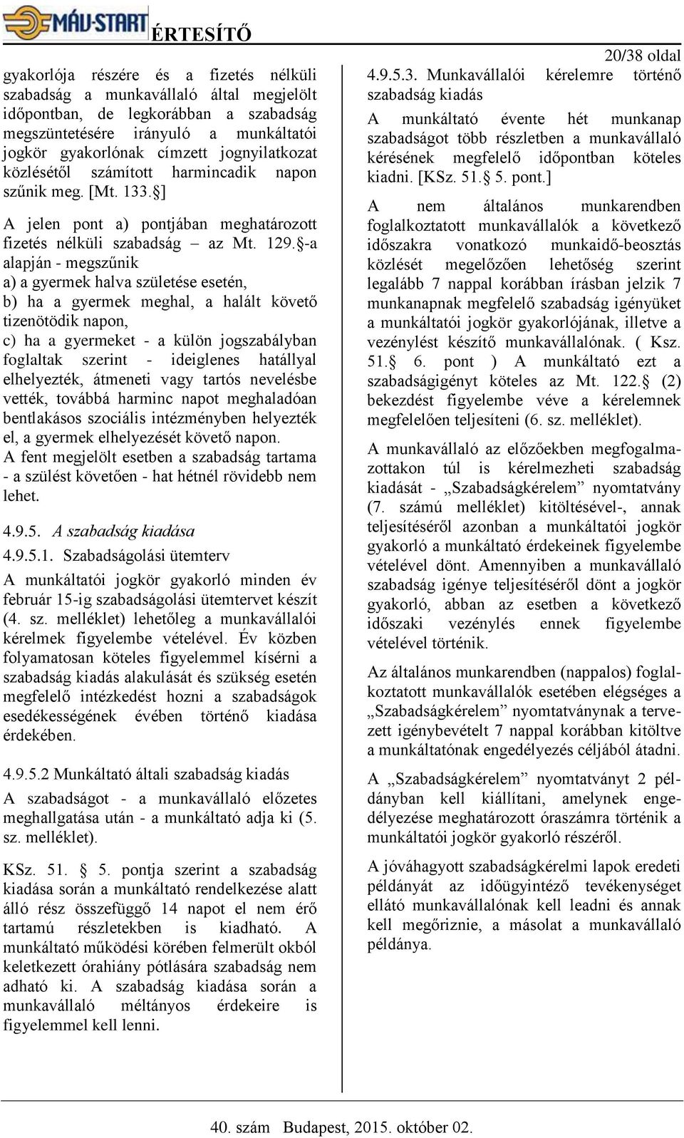 -a alapján - megszűnik a) a gyermek halva születése esetén, b) ha a gyermek meghal, a halált követő tizenötödik napon, c) ha a gyermeket - a külön jogszabályban foglaltak szerint - ideiglenes