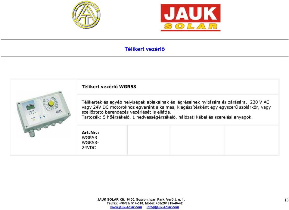 230 V AC vagy 24V DC motorokhoz egyaránt alkalmas, kiegészítésként egy egyszerű szolárkör,